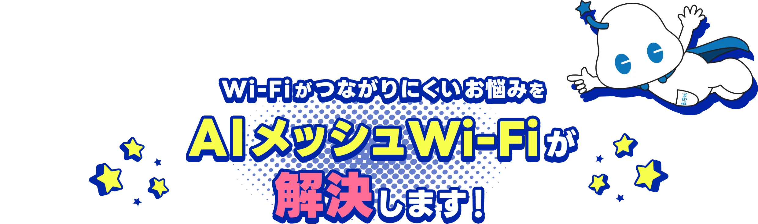 Wi-Fiがつながりにくいお悩みをAIメッシュWi-Fiが解決します!