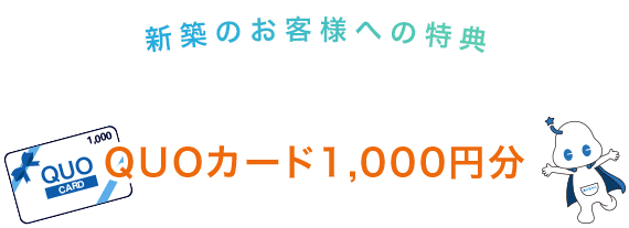 新築やお引越し予定のお客様　ご相談・お問い合わせ・ご商談でQUOカード1,000円分プレゼント！